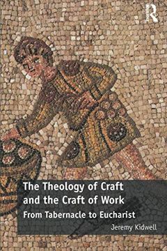 portada The Theology of Craft and the Craft of Work: From Tabernacle to Eucharist (en Inglés)