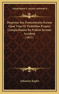 portada Dioptrice Seu Demonstratio Eorum Quae Visui Et Visibilibus Propter Conspicillanon Ita Pridem Inventa Accidunt (1611) (en Latin)