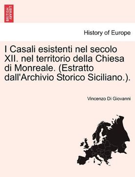 portada I Casali esistenti nel secolo XII. nel territorio della Chiesa di Monreale. (Estratto dall'Archivio Storico Siciliano.).