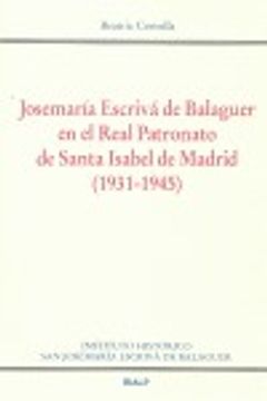 portada Josemaría Escrivá de Balaguer en el Real Patronato de Santa Isabel de Madrid (Monografías del Instituto Histórico Josemaría Esc.)