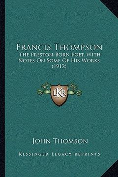 portada francis thompson: the preston-born poet, with notes on some of his works (1912) (en Inglés)