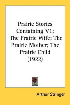portada prairie stories containing v1: the prairie wife; the prairie mother; the prairie child (1922) (en Inglés)