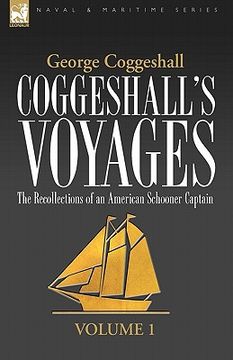 portada coggeshall's voyages: the recollections of an american schooner captain-volume 1 (en Inglés)