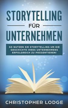 portada Storytelling für Unternehmen: Die Geheimnisse um Menschen zu überzeugen! Mit Geschichten zum Erfolg im Content Marketing, PR, Social Media, Employer (in German)