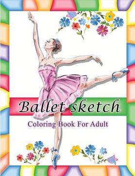 portada Ballet Sketch Coloring Book for Adult: Beautiful Women in Ballet Sport Sketch Pattern for Relaxation 