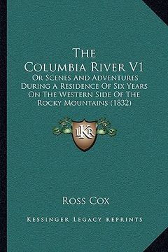 portada the columbia river v1: or scenes and adventures during a residence of six years on the western side of the rocky mountains (1832) (en Inglés)