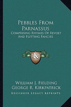 portada pebbles from parnassus: comprising rhymes of revolt and flitting fancies (en Inglés)