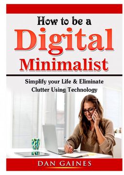 portada How to be a Digital Minimalist: Simplify Your Life & Eliminate Clutter Using Technology (en Inglés)