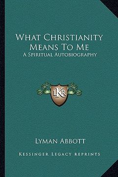 portada what christianity means to me: a spiritual autobiography (en Inglés)