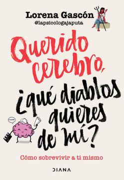 portada Querido Cerebro: ¿Qué Diablos Quieres de Mí? / Dear Brain, What the Hell Do You Want from Me? (in Spanish)