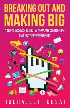 portada Breaking Out and Making Big: A No-Nonsense Book on New Age Start-Ups and Entrepreneurship