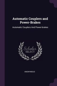 portada Automatic Couplers and Power-Brakes: Automatic Couplers And Power-brakes (en Inglés)