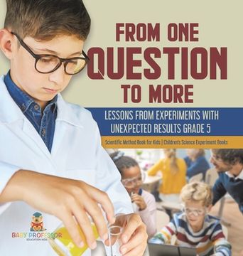 portada From One Question to More: Lessons From Experiments With Unexpected Results Grade 5 Scientific Method Book for Kids Children's Science Experiment (en Inglés)