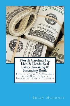 portada North Carolina Tax Lien & Deeds Real Estate Investing & Financing Book: How to Start & Finance Your Real Estate Investing Small Business (en Inglés)