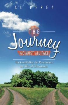 portada The Journey we Must all Take: The Credibility, the Prominence, the way of Christianity (en Inglés)
