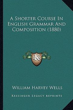 portada a shorter course in english grammar and composition (1880) (in English)