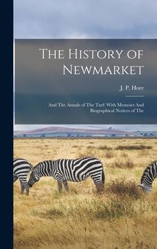 portada The History of Newmarket: And The Annals of The Turf: With Memoirs And Biographical Notices of The (en Inglés)
