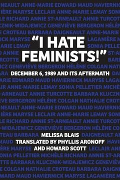 portada "I Hate Feminists!": December 6, 1989 and Its Aftermath (en Inglés)