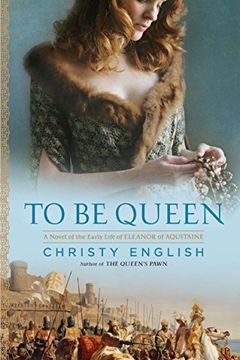portada To be Queen: A Novel of the Early Life of Eleanor of Aquitaine (Eleanor of Aquitaine Novel) (in English)