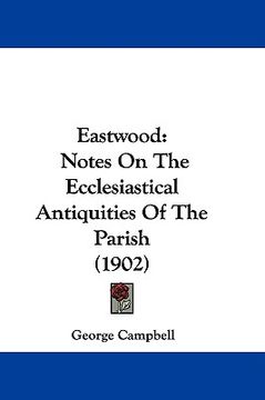 portada eastwood: notes on the ecclesiastical antiquities of the parish (1902) (en Inglés)