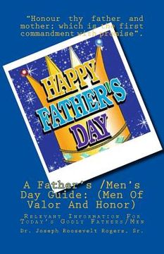 portada A Father's /Men's Day Guide: (Men Of Valor And Honor): Relevant Information For Today's Godly Fathers/Men (en Inglés)