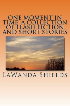 portada One Moment In Time: A Collection of Flash Fiction and Short Stories (en Inglés)