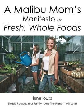 portada A Malibu Mom's Manifesto on Fresh, Whole Foods: Simple Recipes Your Family - and the Planet - Will Love (en Inglés)