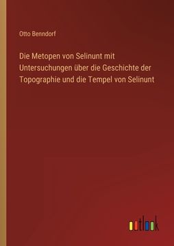 portada Die Metopen von Selinunt mit Untersuchungen über die Geschichte der Topographie und die Tempel von Selinunt (in German)