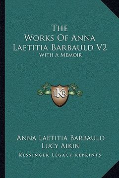 portada the works of anna laetitia barbauld v2: with a memoir (en Inglés)