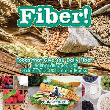 portada Fiber! Foods That Give you Daily Fiber - Healthy Eating for Kids - Children's Diet & Nutrition Books (en Inglés)