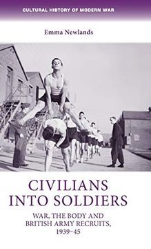 portada Civilians Into Soldiers: War, the Body and British Army Recruits, 1939–45 (Cultural History of Modern War)