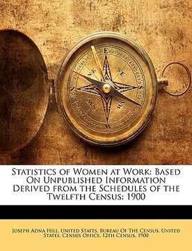 portada statistics of women at work: based on unpublished information derived from the schedules of the twelfth census: 1900