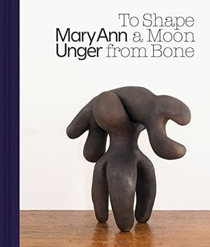 portada Mary ann Unger: To Shape a Moon From Bone (en Inglés)