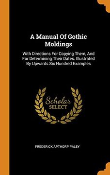 portada A Manual of Gothic Moldings: With Directions for Copying Them, and for Determining Their Dates. Illustrated by Upwards six Hundred Examples (en Inglés)