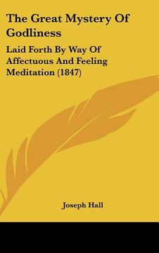 portada the great mystery of godliness: laid forth by way of affectuous and feeling meditation (1847) (in English)