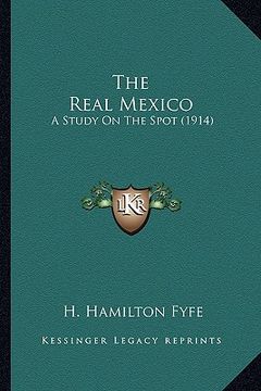 portada the real mexico the real mexico: a study on the spot (1914) a study on the spot (1914) (in English)
