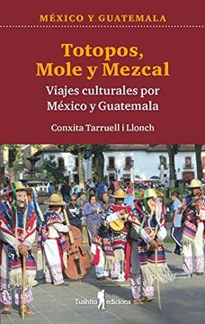 portada Totopos, Mole y Mezcal: Viajes Culturales por México y Guatemala: 8 (Caballos del Viento)