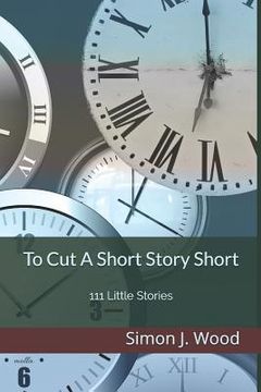 portada To Cut A Short Story Short: 111 Little Stories (en Inglés)