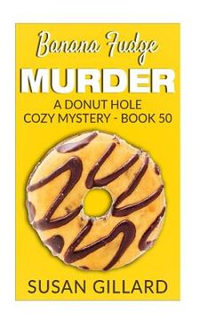 portada Banana Fudge Murder: A Donut Hole Cozy Mystery - Book 50