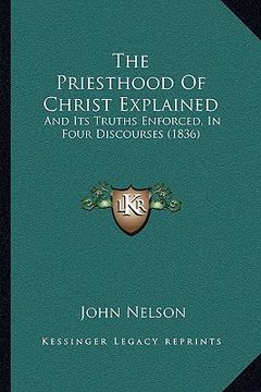 portada the priesthood of christ explained: and its truths enforced, in four discourses (1836)