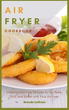 portada Air Fryer Cookbook: Amazingly Easy Recipes to Fry, Bake, Grill, and Roast With Your air Fryer (en Inglés)