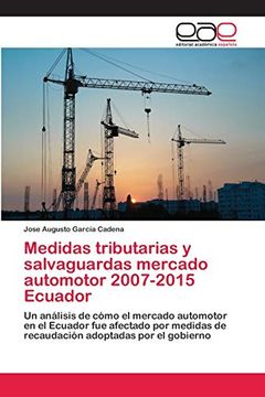 portada Medidas Tributarias y Salvaguardas Mercado Automotor 2007-2015 Ecuador: Un Análisis de Cómo el Mercado Automotor en el Ecuador fue Afectado por Medidas de Recaudación Adoptadas por el Gobierno