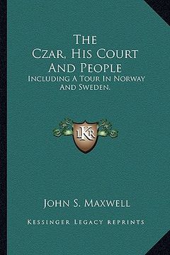portada the czar, his court and people: including a tour in norway and sweden. (en Inglés)