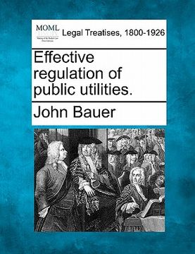 portada effective regulation of public utilities. (en Inglés)