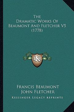 portada the dramatic works of beaumont and fletcher v5 (1778) (en Inglés)