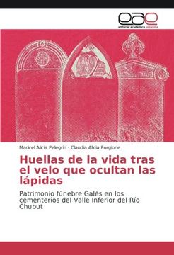 portada Huellas de la vida tras el velo que ocultan las lápidas: Patrimonio fúnebre Galés en los cementerios del Valle Inferior del Río Chubut