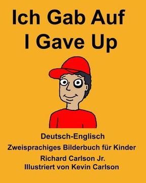 portada Deutsch-Englisch Ich Gab Auf/I Gave Up Zweisprachiges Bilderbuch für Kinder (en Alemán)