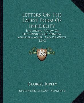 portada letters on the latest form of infidelity: including a view of the opinions of spinoza, schleiermacher, and de wette (1840) (en Inglés)