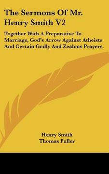 portada the sermons of mr. henry smith v2: together with a preparative to marriage, god's arrow against atheists and certain godly and zealous prayers (in English)