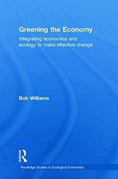 portada Greening the Economy: Integrating Economics and Ecology to Make Effective Change (Routledge Studies in Ecological Economics) (en Inglés)